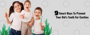 9 Smart Ways To Prevent Your Kid’s Teeth For Cavities