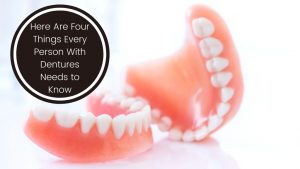 Here Are Four Things Every Person With Dentures Needs to Know